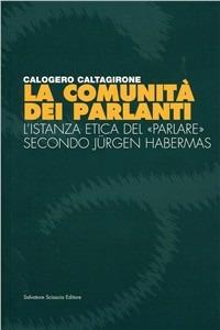 La comunità dei parlanti. L'istanza etica del «parlare» secondo Jurgen Habermas - Calogero Caltagirone - copertina