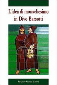 L' idea di monachesimo in Divo Barsotti - Giuseppe Guarnieri,Marco Impagliazzo,Carmelo Mezzasalma - copertina