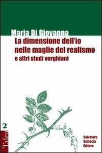 La dimensione dell'io nelle maglie del realismo e altri studi verghiani - Maria Di Giovanna - copertina