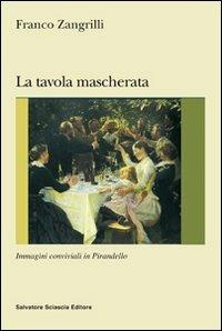La tavola mascherata. Immagini conviviali in Pirandello - Franco Zangrilli - copertina