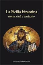 La Sicilia bizantina. Storia, città e territorio