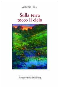 Sulla terra tocco il cielo - Adriana Feoli - copertina