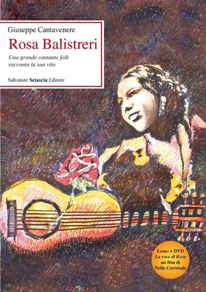 Rosa Balistreri. Una grande cantante folk racconta la sua vita. Con DVD - Giuseppe Cantavenere - copertina