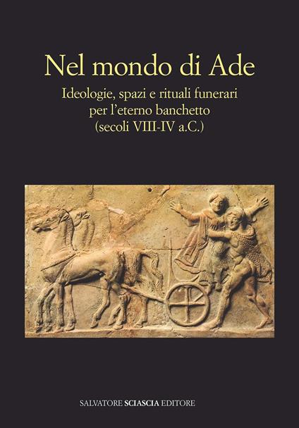 Nel mondo di Ade. Ideologie, spazi e rituali funerari per l'eterno banchetto (secoli VIII-IV a.c.) - copertina