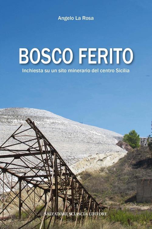 Bosco ferito. Inchiesta su un sito minerario del centro Sicilia - Angelo La Rosa - copertina