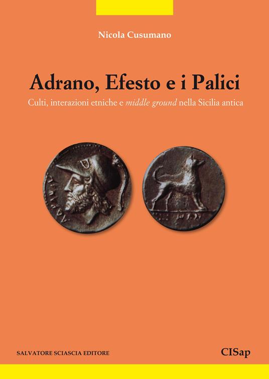 Adrano, Efesto e i Palici. Culti, interazioni etniche e middle ground nella Sicilia antica - Nicola Cusumano - copertina