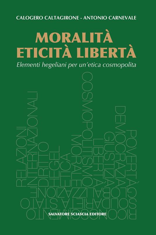 Moralità, eticità, libertà. Elementi hegeliani per un'etica cosmopolita - Calogero Caltagirone,Antonio Carnevale - copertina