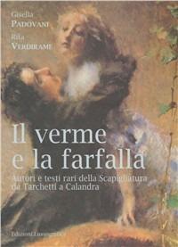 Il verme e la farfalla. Autori e testi rari della scapigliatura da Tarchetti a Calandra - Gisella Padovani,Rita Verdirame - copertina