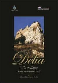 Delia il castellazzo. Scavi e restauri (1987-1995) - Salvatore Scuto,Salvina Fiorilla - copertina