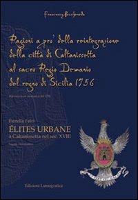 Ragioni a pro della reintegrazione della città di Caltanissetta al regio demanio del Regno di Sicilia 1756. Elités urbane a Caltanissetta nel sec. XVIII - Francesco Peccheneda,Fiorella Falci - copertina