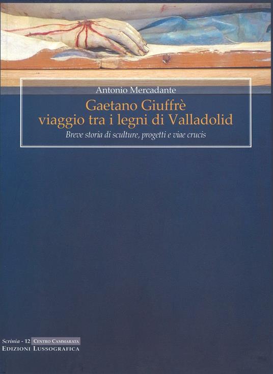 Gaetano Giuffrè viaggio tra i legni di Valladolid. Breve storia di sculture, progetti e viae crucis - Antonio Mercadante - copertina