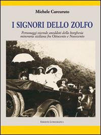 I signori della zolfo. Personaggi, vicende, aneddoti della borghesia mineraria siciliana fra Ottocento e Novecento - Michele Curcuruto - copertina