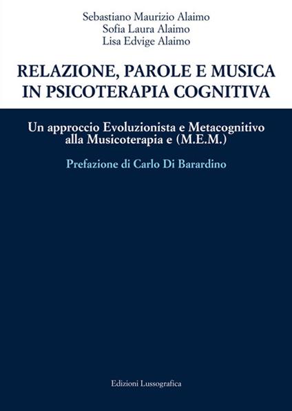 Relazione, parole e musica in psicoterapia cognitiva. Un approccio evoluzionista e metacognitivo alla musicoterapia (M.E.M.) - Sebastiano Maurizio Alaimo,Sofia L. Alaimo,Lisa E. Alaimo - copertina