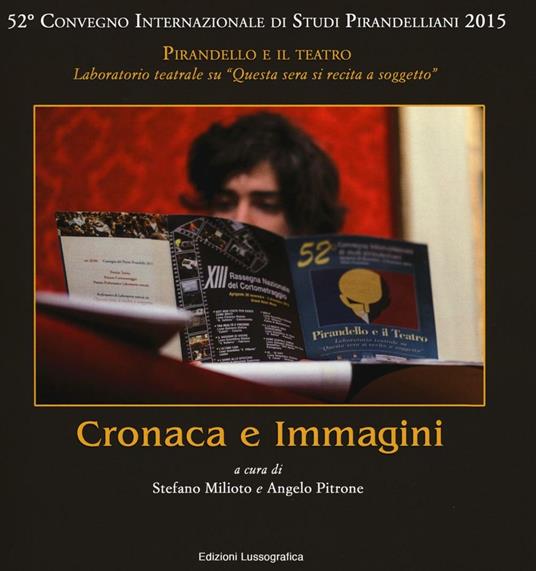 Cronaca e immagini. 52° Convegno internazionale di studi pirandelliani 2015. Ediz. illustrata - copertina