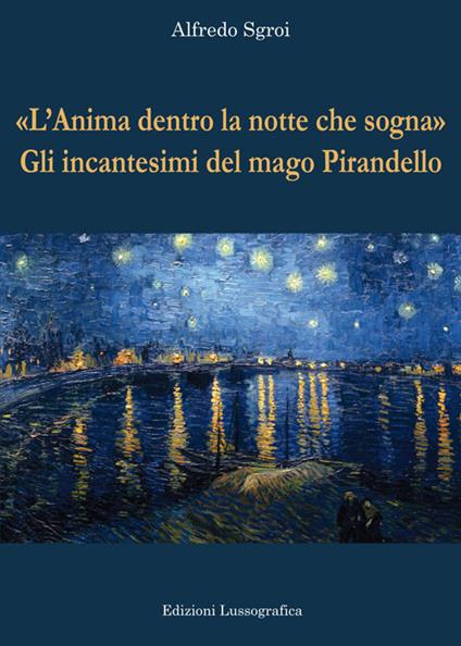 «L'anima dentro la notte che sogna». Gli incantesimi del mago Pirandello - Alfredo Sgroi - copertina