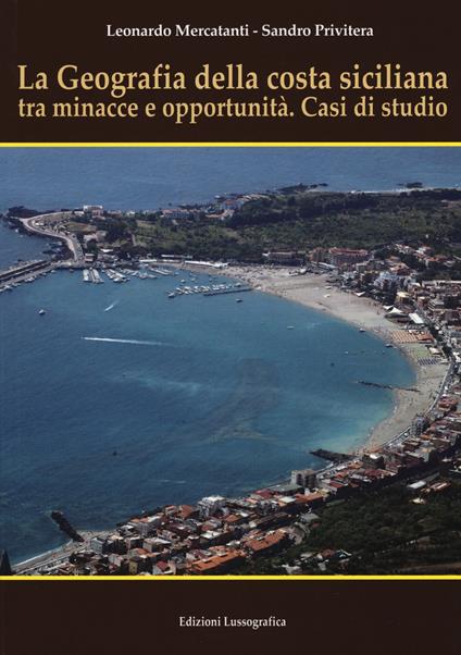 La geografia della costa siciliana tra minacce e.... Nuova ediz. - Leonardo Mercatanti,Sandro Privitera - copertina