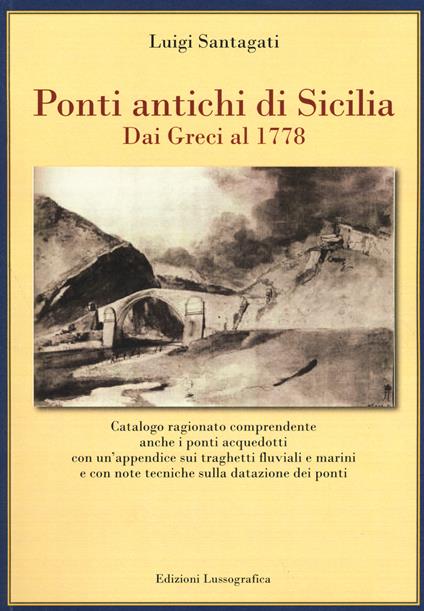 Ponti antichi di Sicilia. Dai greci al 1778. Ediz. illustrata - Luigi Santagati - copertina