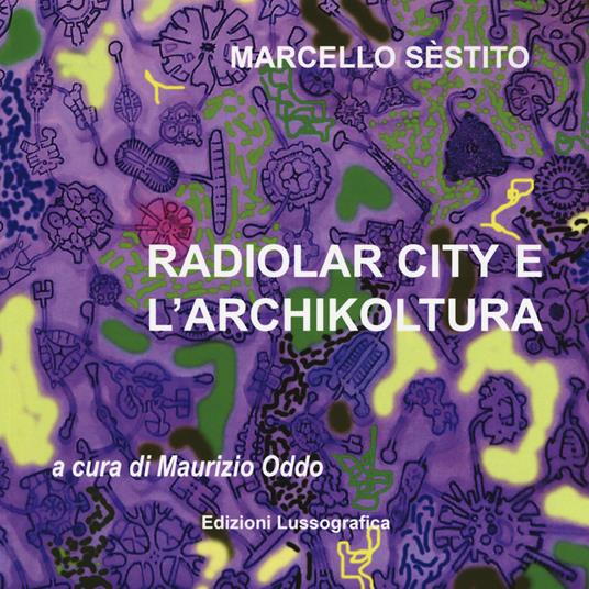 Sèstito Marcello. Radiolar city e l'archikoltura. Catalogo della mostra (Caltanissetta, 28 marzo-29 aprile 2018). Ediz. illustrata - copertina