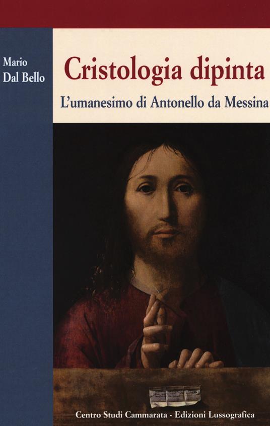 Cristologia dipinta. L'umanesimo di Antonello da Messina - Maria Dal Bello - copertina