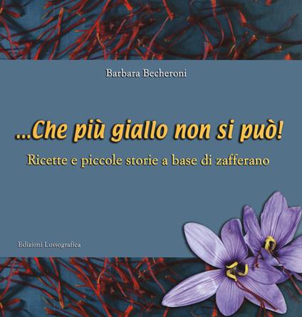 ... Che più giallo non si può! Ricette e piccole storie a base di zafferano - Barbara Becheroni - copertina