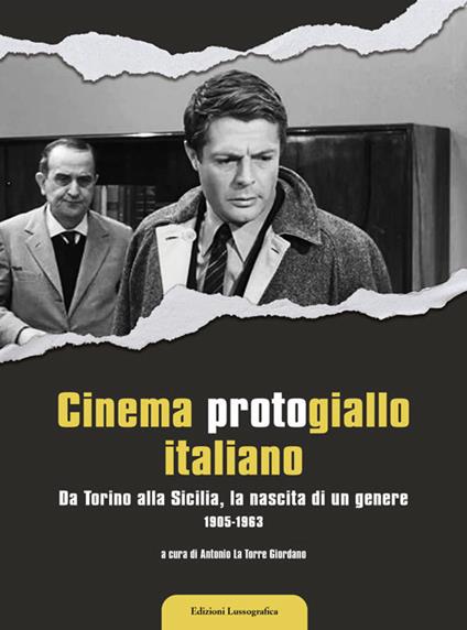 Cinema protogiallo italiano. Da Torino alla Sicilia, la nascita di un genere. Ediz. illustrata - Antonio La Torre Giordano - copertina