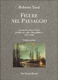 Figure nel paesaggio. Scritti di critica d'arte pubblicati su La Repubblica 1977-1996 - Roberto Tassi - copertina