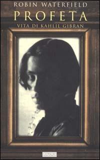 Profeta. Vita di Kahlil Gibran - Robin Waterfield - copertina