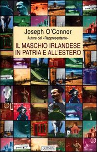 Il maschio irlandese in patria e all'estero - Joseph O'Connor - copertina