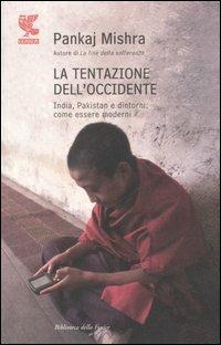 La tentazione dell'Occidente. India, Pakistan e dintorni: come essere moderni - Pankaj Mishra - copertina