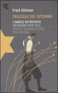 Trilogia del ritorno: L'amico ritrovato-Un'anima non vile-Niente resurrezioni, per favore - Fred Uhlman - copertina