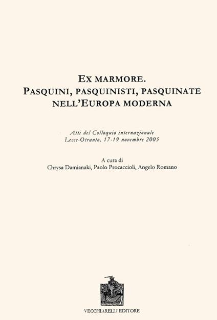 Ex marmore. Pasquini, pasquinisti, pasquinate nell'Europa moderna. Atti del Colloquio internazionale (Otranto, 17-19 novembre 2005) - copertina