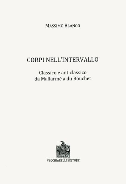 Corpi nell'intervallo. Classico e anticlassico. Da Mallarmé a du Bouchet - Massimo Blanco - copertina