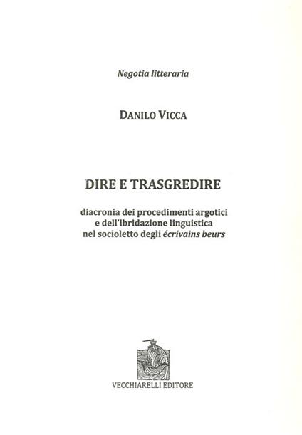 Dire e trasgredire. Diacronia dei procedimenti argotici e dell'ibridazione linguistica nel socioletto degli Ecrivains beurs - Sanilo Vicca - copertina