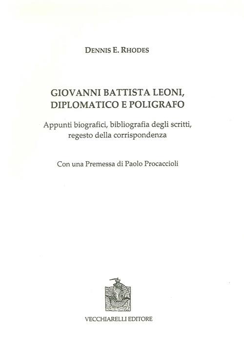 Giovanni Battista Leoni diplomatico e poligrafo. Appunti biografici, bibliografia degli scritti, regesto della corrispondenza - Dennis E. Rhodes - copertina