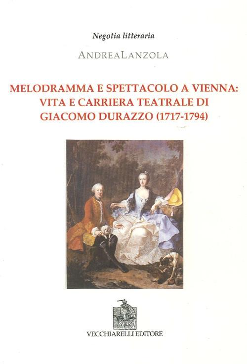 Melodramma e spettacolo a Vienna. Vita e carriera teatrale di Giacomo Durazzo (1717-1794) - Andrea Lanzola - copertina