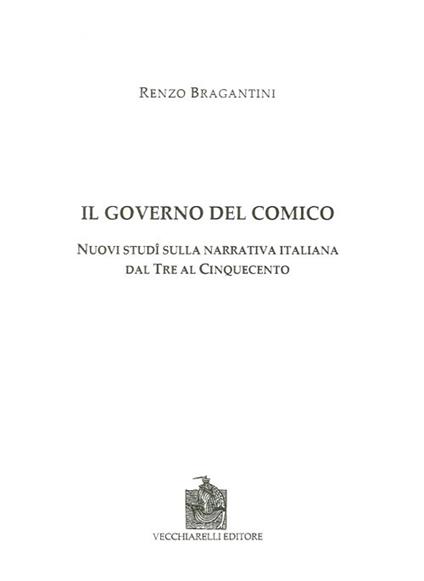 Il governo del comico. Nuovi studi sulla narrativa italiana dal Tre al Cinquecento - Renzo Bragantini - copertina