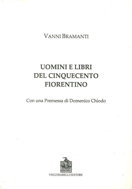 Uomini e libri del Cinquecento fiorentino - Vanni Bramanti - copertina