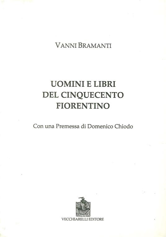 Uomini e libri del Cinquecento fiorentino - Vanni Bramanti - copertina