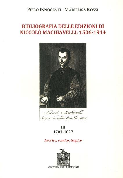 Bibliografia delle edizioni di Niccolò Machiavelli (1506-1914). Con DVD-ROM. Vol. 3: 1701-1827. Istorico, comico, tragico - Piero Innocenti,Marielisa Rossi - copertina