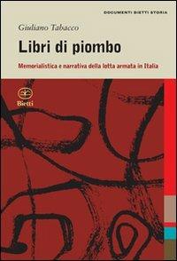 Libri di piombo. Memorialistica e narrativa nella lotta armata in Italia - Giuliano Tabacco - copertina