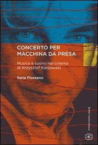 Concerto per macchina da presa. Musica e suono nel cinema di Krzysztof Kieslowski - Ilaria Floreano - copertina