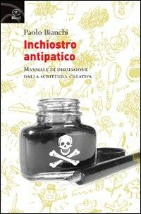 Inchiostro antipatico. Manuale di dissuasione dalla scrittura creativa - Paolo Bianchi - copertina