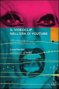 Il videoclip nell'era di YouTube. 100 videomaker per il nuovo millennio - Luca Pacilio - copertina