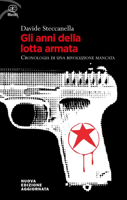 Gli anni della lotta armata. Cronologia di una rivoluzione mancata. Nuova ediz. - Davide Steccanella - copertina