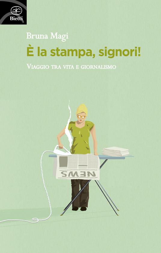 È la stampa, signori! Viaggio tra vita e giornalismo - Bruna Magi - copertina