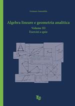 Algebra lineare e geometria analitica. Vol. 3: Esercizi e quiz.