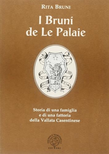 I Bruni de le Palaie. Storia di una famiglia e di una fattoria della vallata casentinese - Rita Bruni - copertina