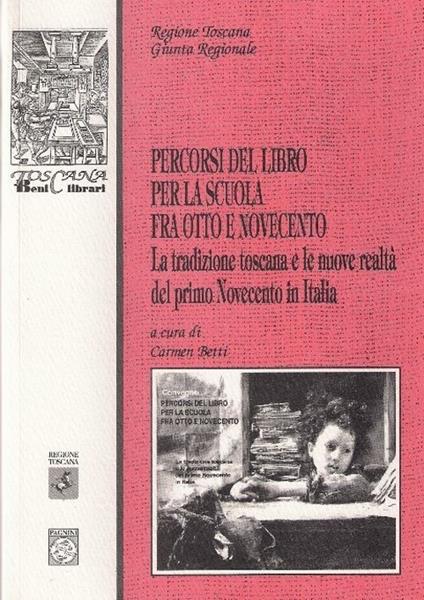 Percorsi del libro per la scuola fra Ottocento e Novecento. La tradizione toscana e le nuove realtà del primo Novecento in Italia. Atti del Convegno (Firenze, 2003) - Carmen Betti - copertina