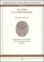 Fra trono e cattedra di Pietro. Antonio Martini arcivescovo di Firenze nella Toscana di Pietro Leopoldo (1781-1790)
