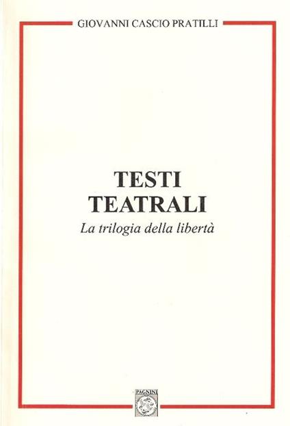 Testi teatrali. La trilogia della libertà - Giovanni Cascio Pratilli - copertina